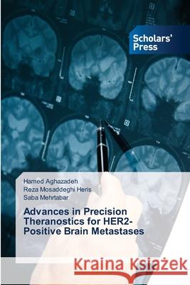 Advances in Precision Theranostics for HER2-Positive Brain Metastases Aghazadeh, Hamed, Mosaddeghi Heris, Reza, Mehrtabar, Saba 9786138395140