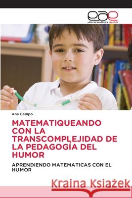Matematiqueando Con La Transcomplejidad de la Pedagog?a del Humor Ana Campo 9786138395379 Editorial Academica Espanola