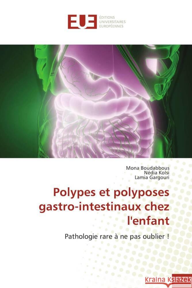 Polypes et polyposes gastro-intestinaux chez l'enfant Boudabbous, Mona, Kolsi, Nédia, Gargouri, Lamia 9786138396000 Éditions universitaires européennes