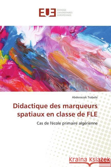 Didactique des marqueurs spatiaux en classe de FLE : Cas de l'école primaire algérienne Trabelsi, Abderrezak 9786138396147