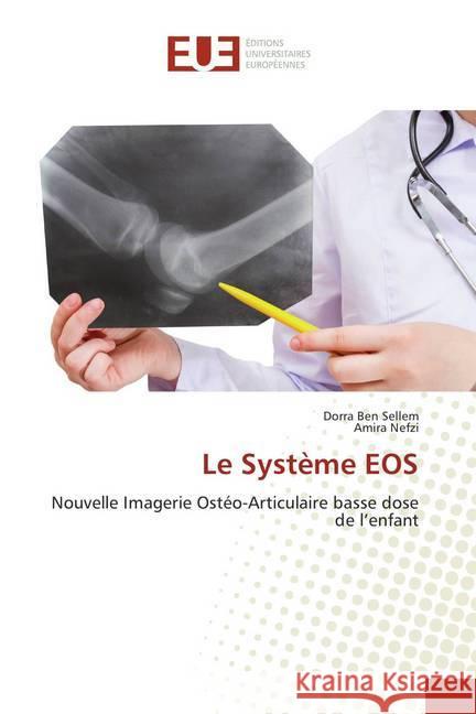 Le Système EOS : Nouvelle Imagerie Ostéo-Articulaire basse dose de l'enfant Ben Sellem, Dorra; Nefzi, Amira 9786138397052 Éditions universitaires européennes