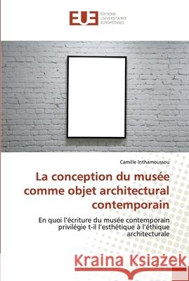 La conception du musée comme objet architectural contemporain Inthamoussou, Camille 9786138399681 Éditions universitaires européennes