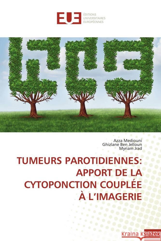 TUMEURS PAROTIDIENNES: APPORT DE LA CYTOPONCTION COUPLÉE À L'IMAGERIE Mediouni, Azza, Ben Jelloun, Ghizlane, Jrad, Myriam 9786138400387 Éditions universitaires européennes