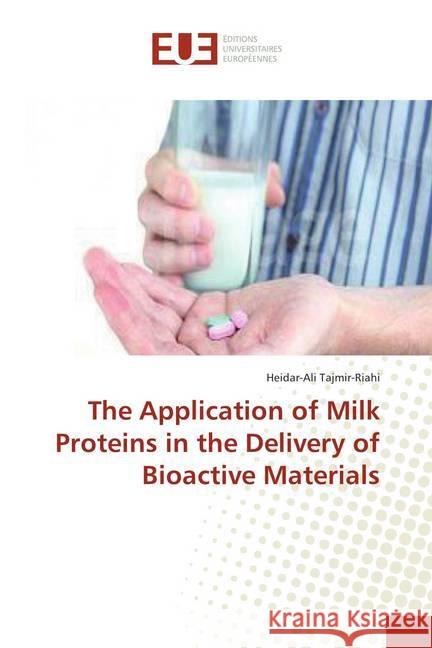 The Application of Milk Proteins in the Delivery of Bioactive Materials Tajmir-Riahi, Heidar-Ali 9786138400554 Éditions universitaires européennes