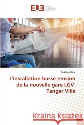 L'installation basse tension de la nouvelle gare LGV Tanger Ville Zarra, Soufiane 9786138401407 Éditions universitaires européennes