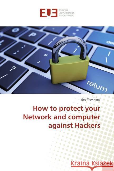 How to protect your Network and computer against Hackers Hega, Geoffroy 9786138401780