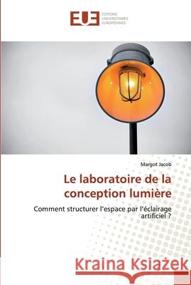 Le laboratoire de la conception lumière Jacob, Margot 9786138402145 Éditions universitaires européennes