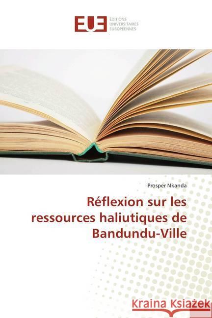 Réflexion sur les ressources haliutiques de Bandundu-Ville Nkanda, Prosper 9786138402244 Éditions universitaires européennes