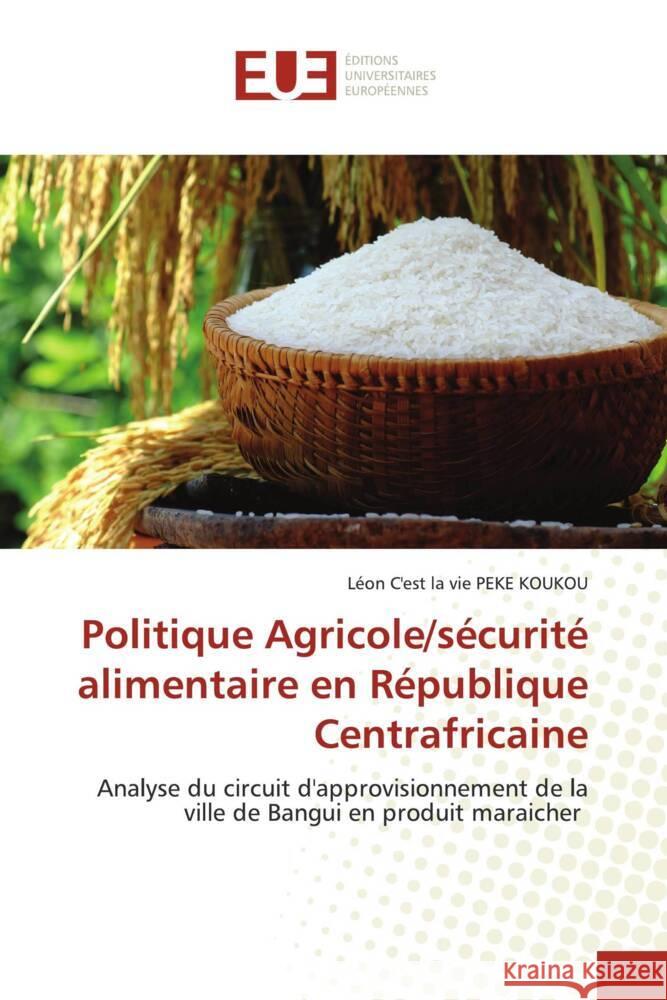 Politique Agricole/sécurité alimentaire en République Centrafricaine PEKE KOUKOU, Léon C'est la vie 9786138402909