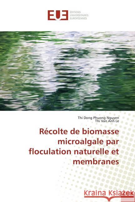 Récolte de biomasse microalgale par floculation naturelle et membranes Nguyen, Thi Dong Phuong; Le, Thi Van Anh 9786138403449