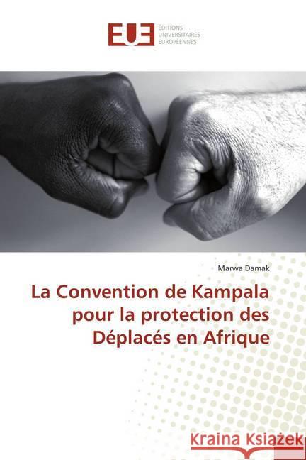 La Convention de Kampala pour la protection des Déplacés en Afrique Damak, Marwa 9786138404248