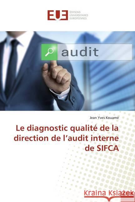 Le diagnostic qualité de la direction de l'audit interne de SIFCA Kouamé, Jean Yves 9786138404392