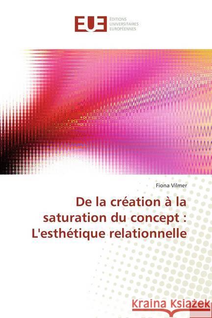 De la création à la saturation du concept : L'esthétique relationnelle Vilmer, Fiona 9786138405139