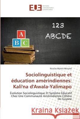 Sociolinguistique et éducation amérindiennes: Kali'na d'Awala-Yalimapo Martin-Minaret, Nicolas 9786138405771