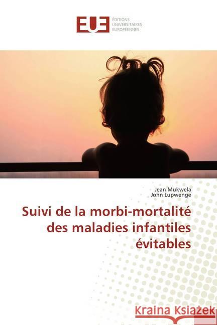 Suivi de la morbi-mortalité des maladies infantiles évitables Mukwela, Jean; Lupwenge, John 9786138406105 Éditions universitaires européennes