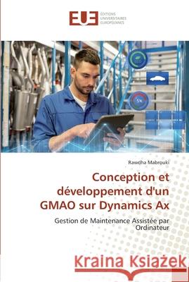 Conception et développement d'un GMAO sur Dynamics Ax Mabrouki, Rawdha 9786138406532 Éditions universitaires européennes