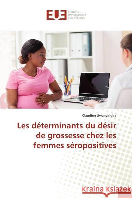 Les déterminants du désir de grossesse chez les femmes séropositives Uwanyirigira, Claudien 9786138409755 Éditions universitaires européennes
