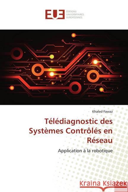 Télédiagnostic des Systèmes Contrôlés en Réseau : Application à la robotique Fawaz, Khaled 9786138410461 Éditions universitaires européennes