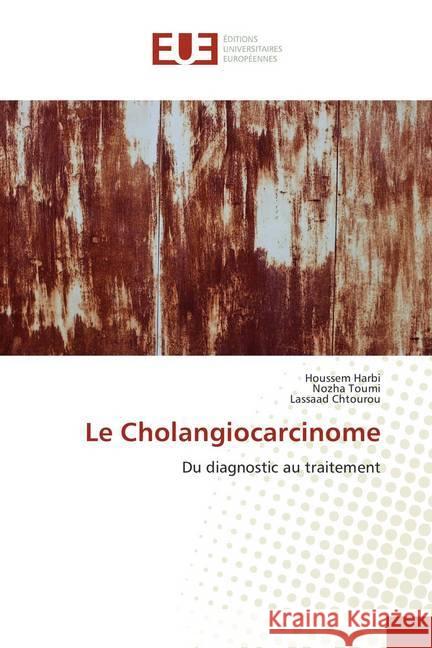 Le Cholangiocarcinome : Du diagnostic au traitement Harbi, Houssem; Toumi, Nozha; Chtourou, Lassaad 9786138410768 Éditions universitaires européennes