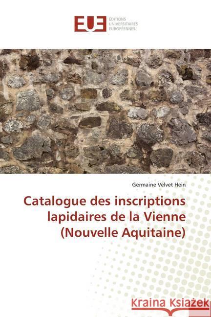 Catalogue des inscriptions lapidaires de la Vienne (Nouvelle Aquitaine) Hein, Germaine Velvet 9786138411253 Éditions universitaires européennes