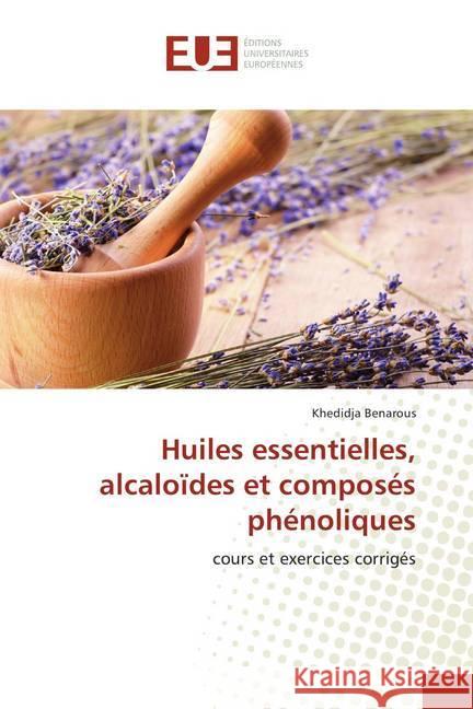 Huiles essentielles, alcaloïdes et composés phénoliques : cours et exercices corrigés Benarous, Khedidja 9786138412526