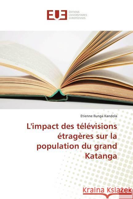 L'impact des télévisions étragères sur la population du grand Katanga Ilunga Kandola, Etienne 9786138412786