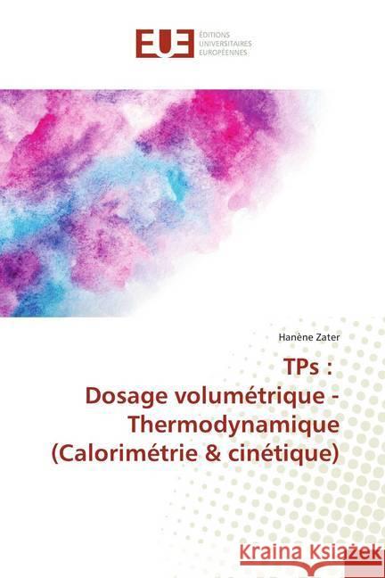 TPs : Dosage volumétrique - Thermodynamique (Calorimétrie & cinétique) Zater, Hanène 9786138412915