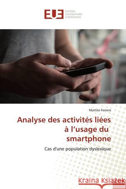 Analyse des activités liées à l'usage du smartphone : Cas d'une population dyslexique Ferrera, Mattéo 9786138413752