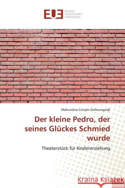 Der kleine Pedro, der seines Glückes Schmied wurde : Theaterstück für Kindererziehung Gohoungodji, Mahuwèna Crespin 9786138416302