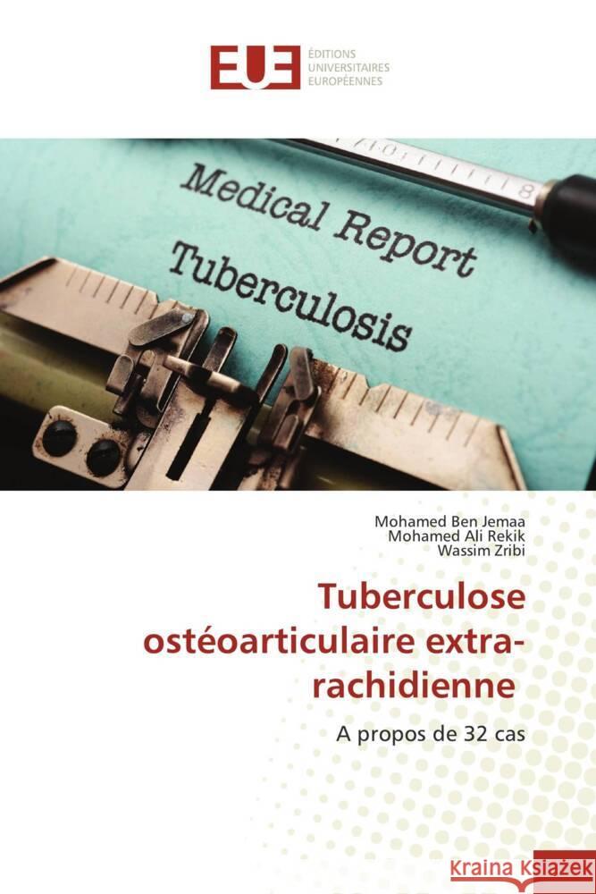 Tuberculose ostéoarticulaire extra-rachidienne Ben Jemaa, Mohamed, Rekik, Mohamed Ali, Zribi, Wassim 9786138416487 Éditions universitaires européennes