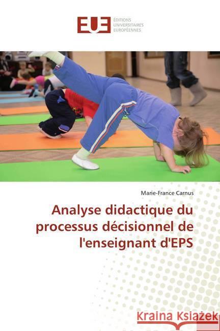 Analyse didactique du processus décisionnel de l'enseignant d'EPS Carnus, Marie-France 9786138416845