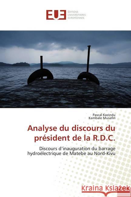 Analyse du discours du président de la R.D.C. : Discours d'inauguration du barrage hydroélectrique de Matebe au Nord-Kivu Kazindu, Pascal; Musafiri, Kambale 9786138416982