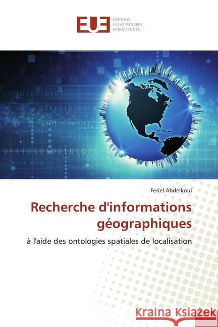 Recherche d'informations géographiques : à l'aide des ontologies spatiales de localisation Abdelkoui, Feriel 9786138419181 Éditions universitaires européennes