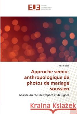 Approche semio-anthropologique de photos de mariage soussien Gnaba, Héla 9786138419648 Éditions universitaires européennes