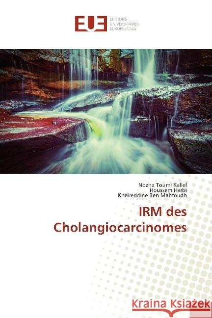 IRM des Cholangiocarcinomes Toumi Kallel, Nozha; Harbi, Houssem; Ben Mahfoudh, Kheireddine 9786138419778 Éditions universitaires européennes