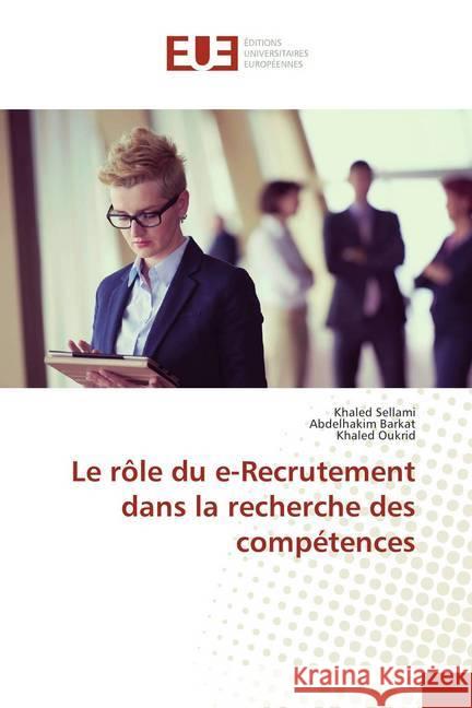 Le rôle du e-Recrutement dans la recherche des compétences SELLAMI, Khaled; Barkat, Abdelhakim; Oukrid, Khaled 9786138420309