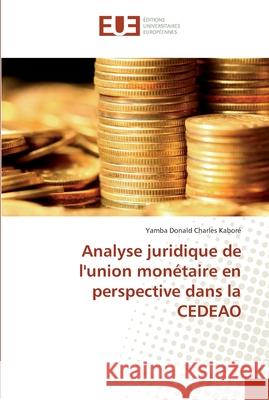 Analyse juridique de l'union monétaire en perspective dans la CEDEAO Kaboré, Yamba Donald Charles 9786138421771 Éditions universitaires européennes