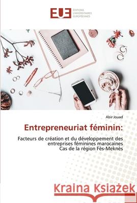 Entrepreneuriat féminin Abir Jouad 9786138422952 Editions Universitaires Europeennes