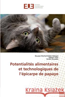 Potentialités alimentaires et technologiques de l'épicarpe de papaye Adingra, Kouassi Martial-Didier; Tano, Kablan; Kouadio, Parfait 9786138423058 Éditions universitaires européennes