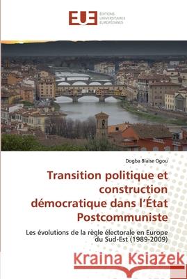 Transition politique et construction démocratique dans l'État Postcommuniste Ogou, Dogba Blaise 9786138423317 Éditions universitaires européennes