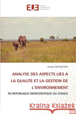 ANALYSE DES ASPECTS LIES A LA QUALITE ET LA GESTION DE L'ENVIRONNEMENT MATADI PASA, Jacques 9786138423911