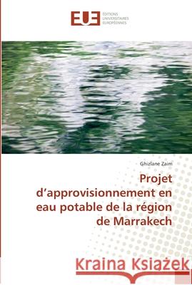 Projet d'approvisionnement en eau potable de la région de Marrakech Zaim, Ghizlane 9786138424161 Éditions universitaires européennes