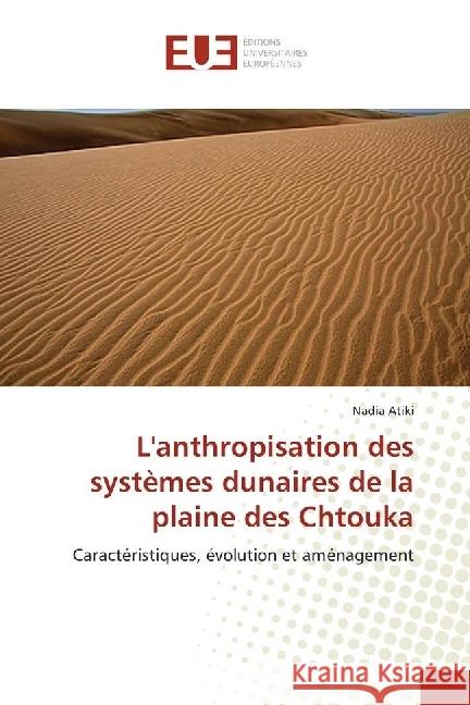 L'anthropisation des systèmes dunaires de la plaine des Chtouka : Caractéristiques, évolution et aménagement Atiki, Nadia 9786138424468
