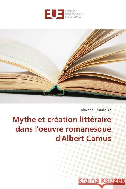 Mythe et création littéraire dans l'oeuvre romanesque d'Albert Camus Ka, Ahmadou Bamba 9786138424581 Éditions universitaires européennes