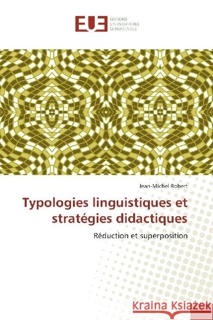 Typologies linguistiques et stratégies didactiques : Réduction et superposition Robert, Jean-Michel 9786138424918