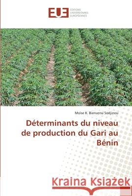 Déterminants du niveau de production du Gari au Bénin Sodjinou, Moïse K. Bienvenu 9786138424987 Éditions universitaires européennes