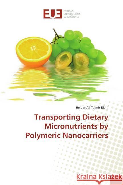 Transporting Dietary Micronutrients by Polymeric Nanocarriers Tajmir-Riahi, Heidar-Ali 9786138425489 Éditions universitaires européennes