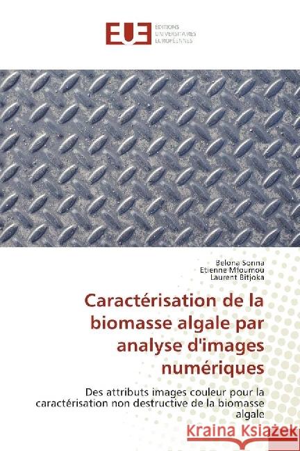 Caractérisation de la biomasse algale par analyse d'images numériques : Des attributs images couleur pour la caractérisation non destructive de la biomasse algale Sonna, Belona; Mfoumou, Etienne; Bitjoka, Laurent 9786138425557