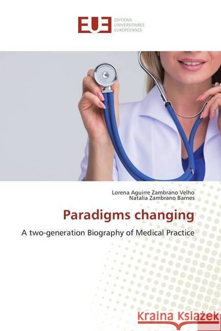 Paradigms changing : A two-generation Biography of Medical Practice Aguirre Zambrano Velho, Lorena; Zambrano Barnes, Natalia 9786138425939 Éditions universitaires européennes