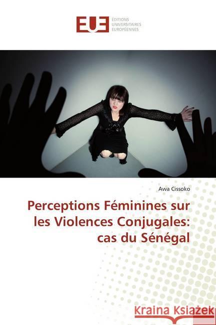 Perceptions Féminines sur les Violences Conjugales: cas du Sénégal Cissoko, Awa 9786138425946